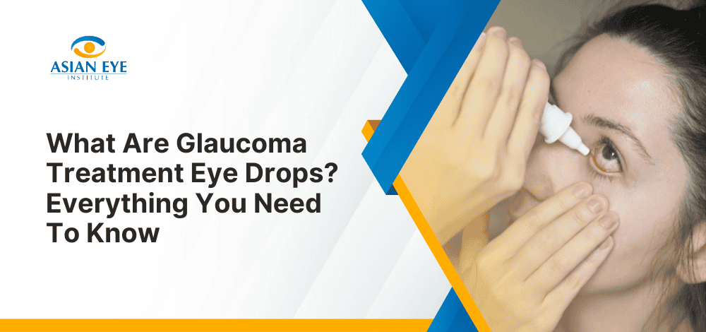 What Are Glaucoma Treatment Eye Drops? Everything You Need To Know